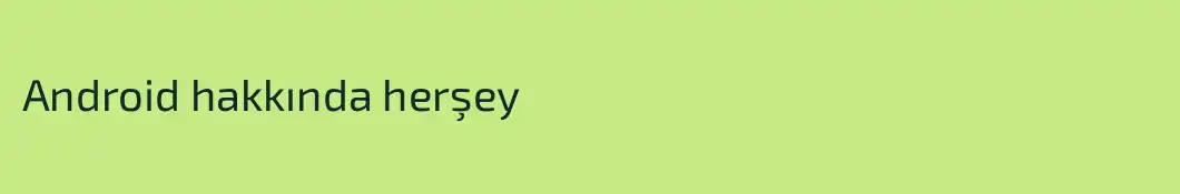 Android hakkında herşey